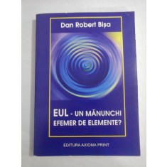 EUL - UN MANUNCHI EFEMER DE ELEMENTE? - Dan Robert BISA (dedicatie si autograf)