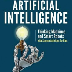 Artificial Intelligence: Thinking Machines and Smart Robots with Science Activities for Kids