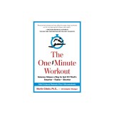 The One-Minute Workout: Science Shows a Way to Get Fit That's Smarter, Faster, Shorter
