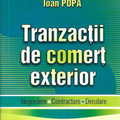 TRANZACTII DE COMERT EXTERIOR. Negociere* Contractare* Derulare -Ioan Popa, 2002