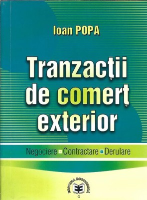 TRANZACTII DE COMERT EXTERIOR. Negociere* Contractare* Derulare -Ioan Popa, 2002 foto