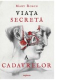 Viata secreta a cadavrelor - Mary Roach, Gabriel Tudor