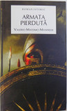 ARMATA PIERDUTA - ROMAN ISTORIC de VALERIO MASSIMO MANFREDI , 2008 , MINIMA UZURA