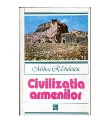 Mihai Radulescu - Civilizatia armenilor - 104512 foto