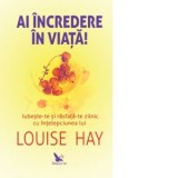 Ai incredere in viata! Iubeste-te si rasfata-te zilnic cu intelepciunea lui Louise Hay - Louise L. Hay