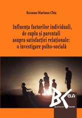Influenta factorilor individuali, de cuplu si parentali asupra satisfactiei relationale: o investigare psiho-sociala &ndash; Roxana Chis