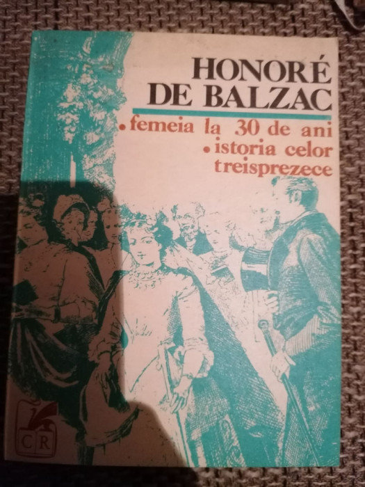 HONORE DE BALZAC - FEMEIA LA 30 DE ANI \ ISTORIA CELOR TREISPREZECE