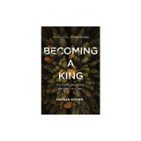 Becoming a King: The Path to Restoring the Heart of a Man