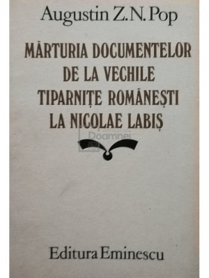Augustin Z. N. Pop - Marturia documentelor de la vechile tiparnite romanesti la Nicolae Labis (editia 1985) foto