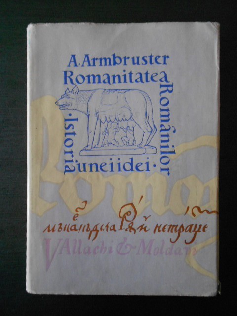 ADOLF ARMBRUSTER - ROMANITATEA ROMANILOR. ISTORIA UNEI IDEI