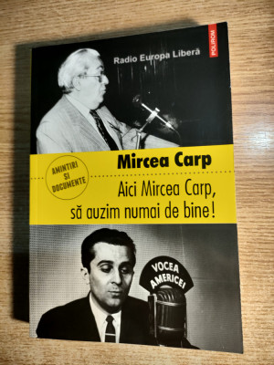Mircea Carp - Aici Mircea Carp, sa auzim numai de bine! (Editura Polirom, 2012) foto