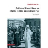 Patriarhul Miron Cristea vs. relatiile romano-polone in anii &#039; 30. Contributii - Daniel Hrenciuc