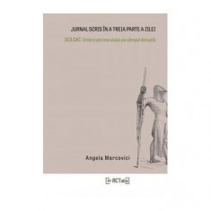 Jurnal scris în a treia parte a zilei. Soldat. Umbre ale trecutului pe câmpul de luptă - Paperback brosat - Angela Marcovici - Fractalia