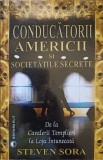 CONDUCATORII AMERICII SI SOCIETATILE SECRETE, DE LA CAVALERII TEMPLIERI LA LOJA INTUNECATA-STEVEN SORA-255347