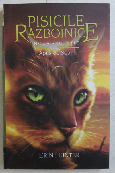 PISICILE RAZBOINICE , NOUA PROFETIE - APUS DE SOARE CARTEA a - XII - a de ERIN HUNTER , 2018