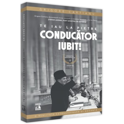 Sfarsitul ceausestilor volumul I. Te iau la pietre conducator iubit, Grigore Cartianu foto