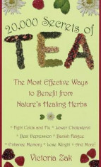 20,000 Secrets of Tea: The Most Effective Ways to Benefit from Nature&amp;#039;s Healing Herbs, Paperback/Victoria Zak foto