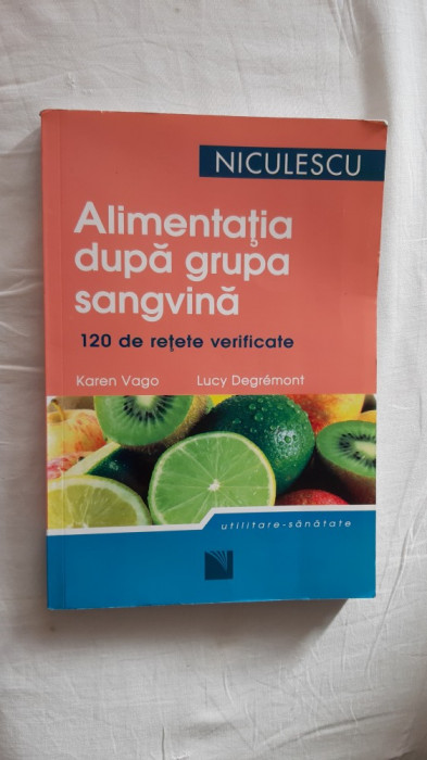 ALIMENTATIA DUPA GRUPA SANGVINA - 120 DE RETETE VERIFICATE KAREN VAGO