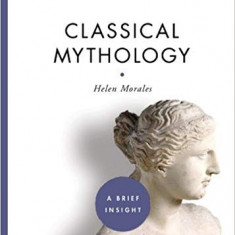 CLASSICAL MYTHOLOGY - HELEN MORALES (CARTE IN LIMBA ENGLEZA)