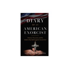 The Diary of an American Exorcist: Demons, Possession, and the Modern-Day Battle Against Ancient Evil
