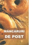 Mancaruri de post - contine si retete culese din manastirile romanesti (editia a doua, revizuita si mult adaugita)