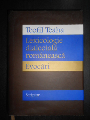 Teofil Teaha - Lexicologie dialectala romaneasca (2016, editie cartonata) foto