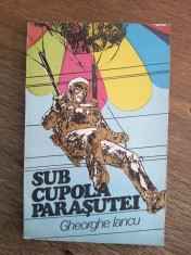 Sub cupola parasutei - Gheorghe Iancu , aviatie, parasutism / R2P2S