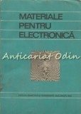 Materiale Pentru Electronica, V.M. Catuneanu, Didactica si Pedagogica, 1982, 468 pagini, Bucuresti