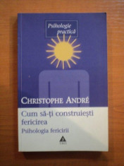 CUM SA-TI CONSTRUIESTI FERICIREA . O PSIHOLOGIE A FERICIRII de CHERISTOPHIE ANDRE , 2003 foto