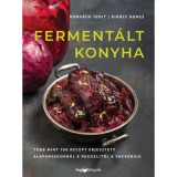 Ferment&aacute;lt konyha - T&ouml;bb mint 100 recept erjesztett alapanyagokb&oacute;l a reggelitől a vacsor&aacute;ig - Kir&aacute;ly &Aacute;gnes