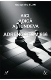 Aici, adica altundeva. Adrenocrom 666 - George Nina Elian