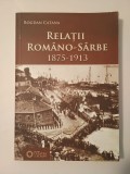Bogdan Catana - Relații rom&acirc;no-s&acirc;rbe 1875-1913