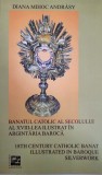 Diana Mihoc Andrasy - Banatul catolic al secolului al XVIII-lea ilustrat in argintaria baroca (editie bilingva) (Banat, istorie, arta sacra)
