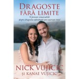 Dragoste fara limite. O poveste remarcabila despre dragostea adevarata care cucereste totul - Nick Vujicic