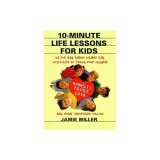 10-Minute Life Lessons for Kids: 52 Fun and Simple Games and Activities to Teach Your Child Honesty, Trust, Love, and Other Important Values