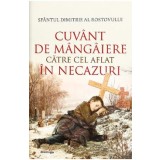 Cuvant de mangaiere catre cel aflat in necazuri - Sfantul Dimitrie al Rostovului