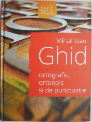 Ghid ortografic, ortoepic si de punctuatie (pentru uz scolar) &amp;ndash; Mihail Stan foto