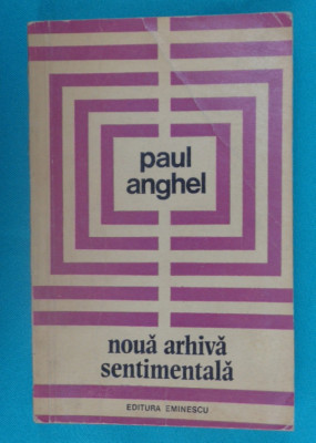 Paul Anghel &amp;ndash; Noua arhiva sentimentala ( critica literara ) foto