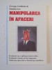 MANIPULAREA IN AFACERI de GEORGE GRISHAM&amp;SANDRA LEE