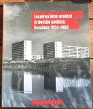 Locuirea intre proiect si decizie politica. Romania 1954-1966 comunism 300 ill., 2015