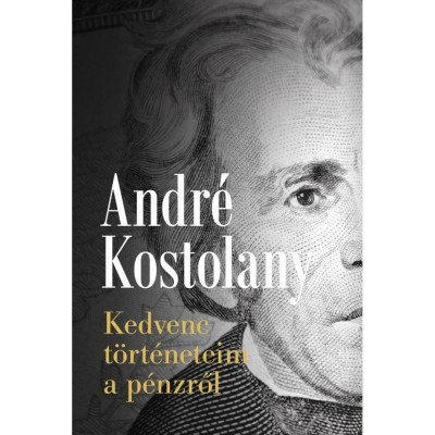 Kedvenc t&amp;ouml;rt&amp;eacute;neteim a p&amp;eacute;nzről - Andr&amp;eacute; Kostolany foto