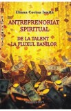 Antreprenoriat spiritual. De la talent la fluxul banilor - Eliana Corina Ionita