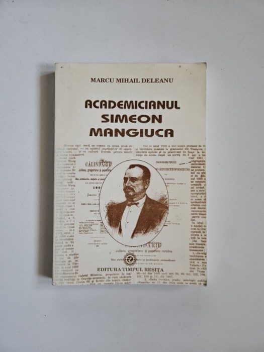 Marcu Mihail Deleanu, Academicianul Simeon Mangiuca, Oravita-Resita, 2002, Dedicatia autorului!