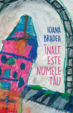 &Icirc;nalt este numele tău - Paperback brosat - Ioana Bradea - Humanitas