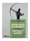 Societatea ca proiect din perspectiva lui Ortega Y Gasset - Paperback brosat - Jorge Acevedo-Guerra - Eikon