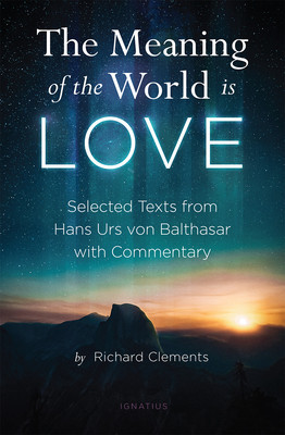 The Meaning of the World Is Love: Selected Texts from Hans Urs Von Balthasar with Commentary foto