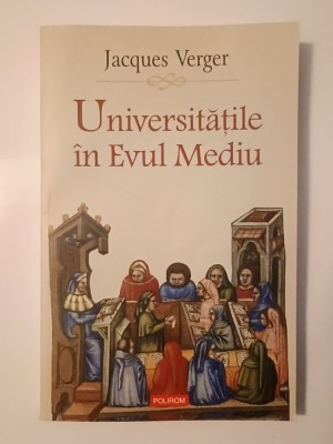 Jacques Verger - Universitățile &amp;icirc;n Evul Mediu foto