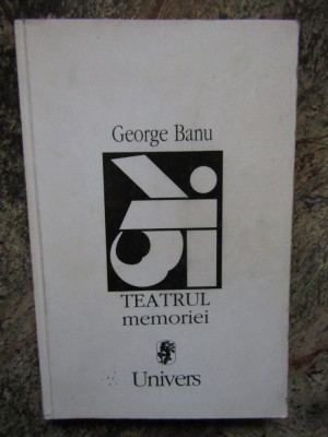 George Banu - Teatrul memoriei - Eseu (Editura Univers, 1993) foto