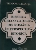 BISERICA GRECO CATOLICA DIN ROMANIA DIN PERSPECTIVA ISTORICA TEODOR DAMSA