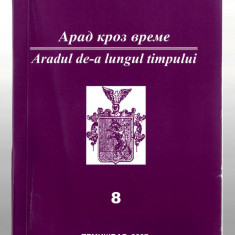Aradul de-a lungul timpului nr. 8 - Culegere de texte - bilingv rom-sarba, 2007